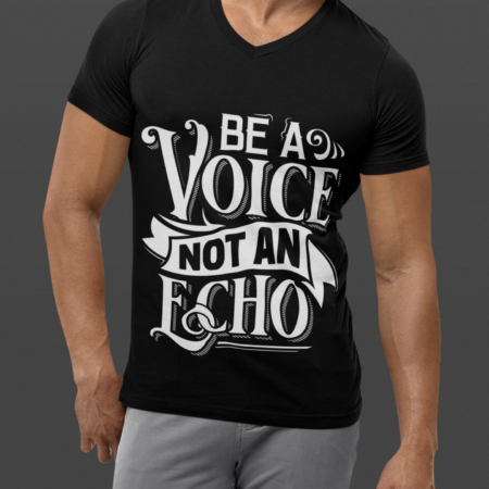 Be a Voice Not an Echo T-Shirt: Make a Statement